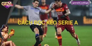 Hướng Dẫn Cách Đọc Và Soi Kèo Serie A Hiệu Quả Cho Người Mới