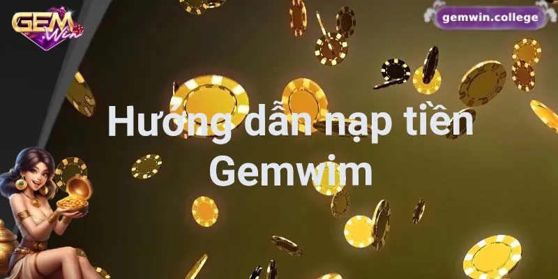 Hướng Dẫn Nạp Tiền Gemwin Nhanh Chóng Và An Toàn Nhất 4 Hướng dẫn chi tiết quy trình nạp tiền Gemwin