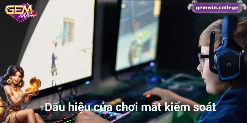 Chơi Có Trách Nhiệm Gemwin – Trải Nghiệm An Toàn, Lành Mạnh 3 Những dấu hiệu của việc chơi mất kiểm soát