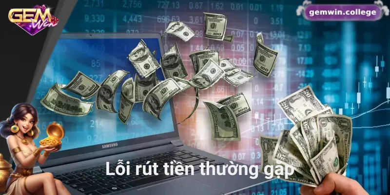 Rút Tiền Gemwin Không Lo Rắc Rối – Hướng Dẫn Chi Tiết Từ A-Z 4 Những lỗi rút tiền thường gặp